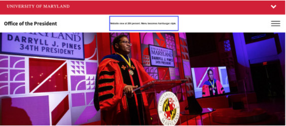  A view of the University of Maryland’s president site at 200 percent magnification. The menu style changes into a hamburger menu. 
